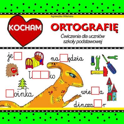 Kocham ortografię. Ćwiczenia dla uczniów szkoły podstawowej