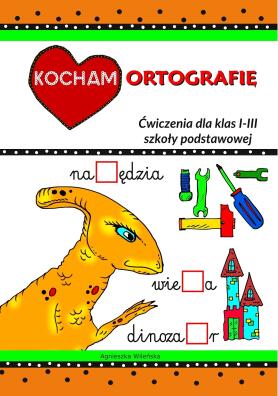 Kocham ortografię. Ćwiczenia dla klas 1-3 szkoły podstawowej