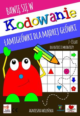 Bawię się w kodowanie. Łamigłówki dla mądrej główki 7-13 lat