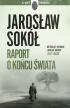 Raport o końcu świata. Jarosław Sokół