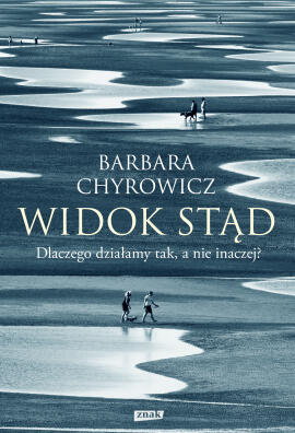 Widok stąd. Dlaczego działamy tak, a nie inaczej? Barbara Chyrowicz