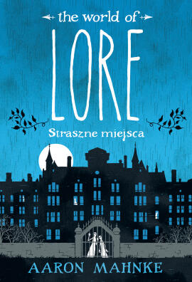Lore. Straszne miejsca. Aaron Mahnke