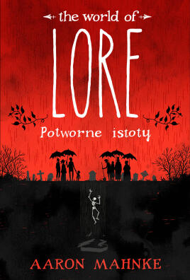Lore. Potworne istoty. Aaron Mahnke