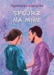 Spójrz na mnie. Agnieszka Czyżycka