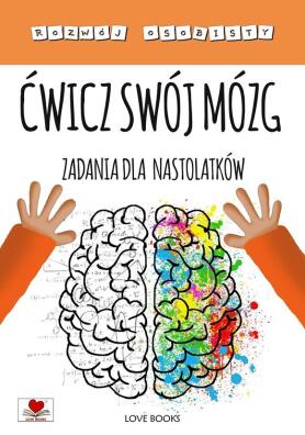 Ćwicz swój mózg. Zadania dla nastolatków. Rozwój osobisty