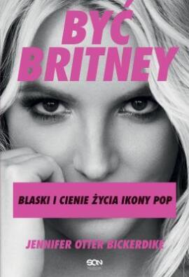 Być Britney. Blaski i cienie życia ikony pop. Jennifer Otter