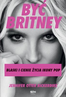Być Britney. Blaski i cienie życia ikony pop. Jennifer Otter (1)