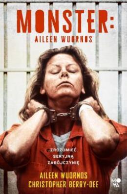 Monster Aileen Wournos. Zrozumieć seryjną zabójczynię