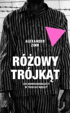 Różowy trójkąt. Los homoseksualisty w Trzeciej Rzeszy. ALexander Zinn