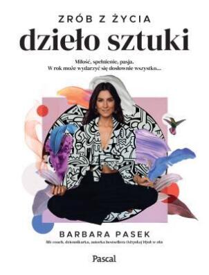 Zrób z życia dzieło sztuki. Barbara Pasek