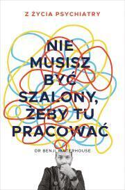 Nie musisz być szalony, żeby tu pracować. Dr Benji Waterhouse
