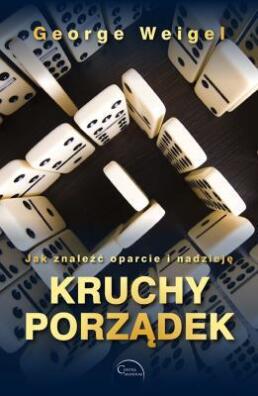 Kruchy porządek. Jak znaleźć oparcie i nadzieję. George Weigel