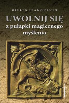Uwolnij się od pułapki magicznego myślenia. Gilles Jeanguenin
