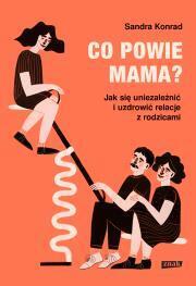 Co powie mama? jak się uniezależnić i uzdrowić relacje z rodzicami.