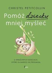 Pomóż dziecku mniej myśleć. Christel Petitcollin
